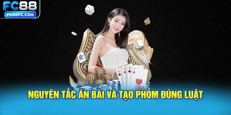 Nguyên tắc ăn bài và tạo phỏm đúng luật