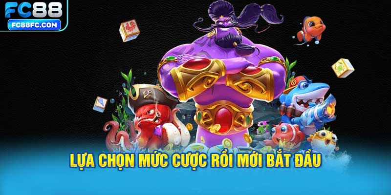Lựa chọn mức cược rồi mới bắt đầu