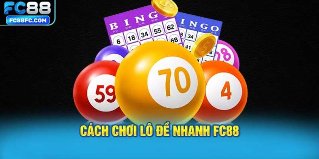cách chơi lô đề nhanh FC88