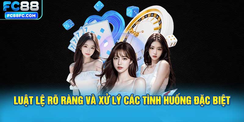 Luật lệ rõ ràng và xử lý các tình huống đặc biệt